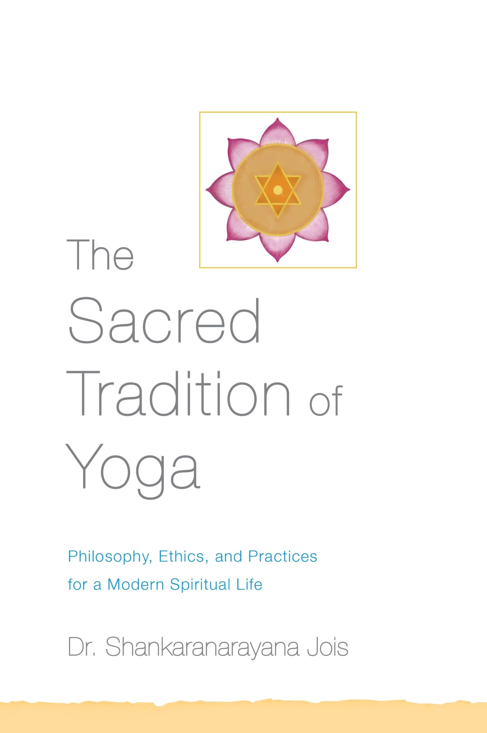 The Sacred Tradition of Yoga: Philosophy, Ethics, and Practices for a Modern Spiritual Life Philosophy