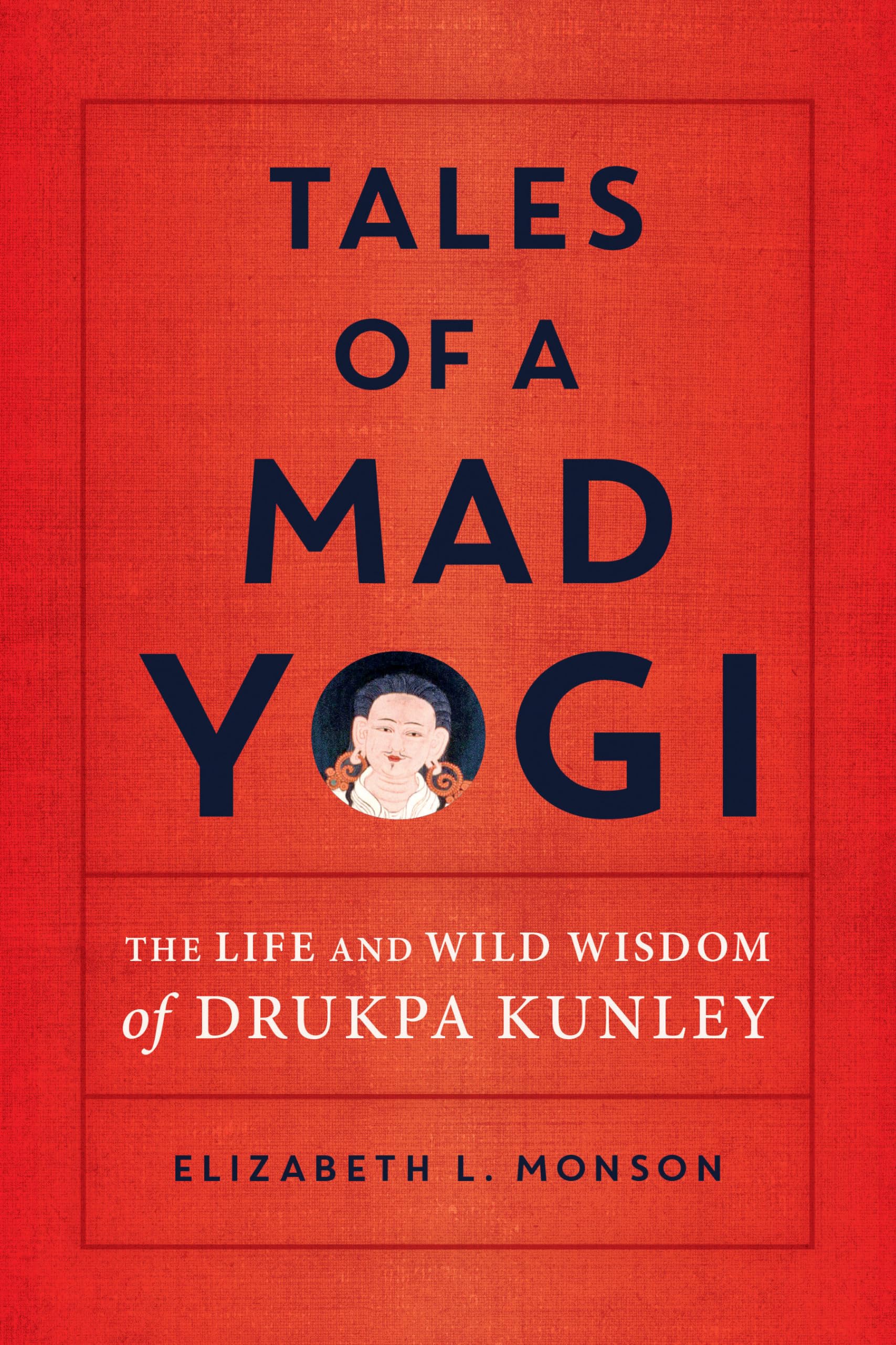 Tales of a Mad Yogi: The Life and Wild Wisdom of Drukpa Kunley Politics & Society Books