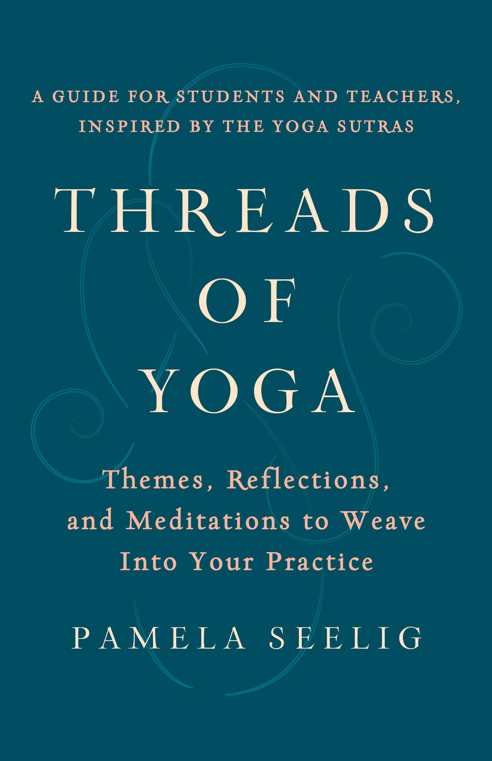 Threads of Yoga: Themes, Reflections, and Meditations to Weave into Your Practice Philosophy