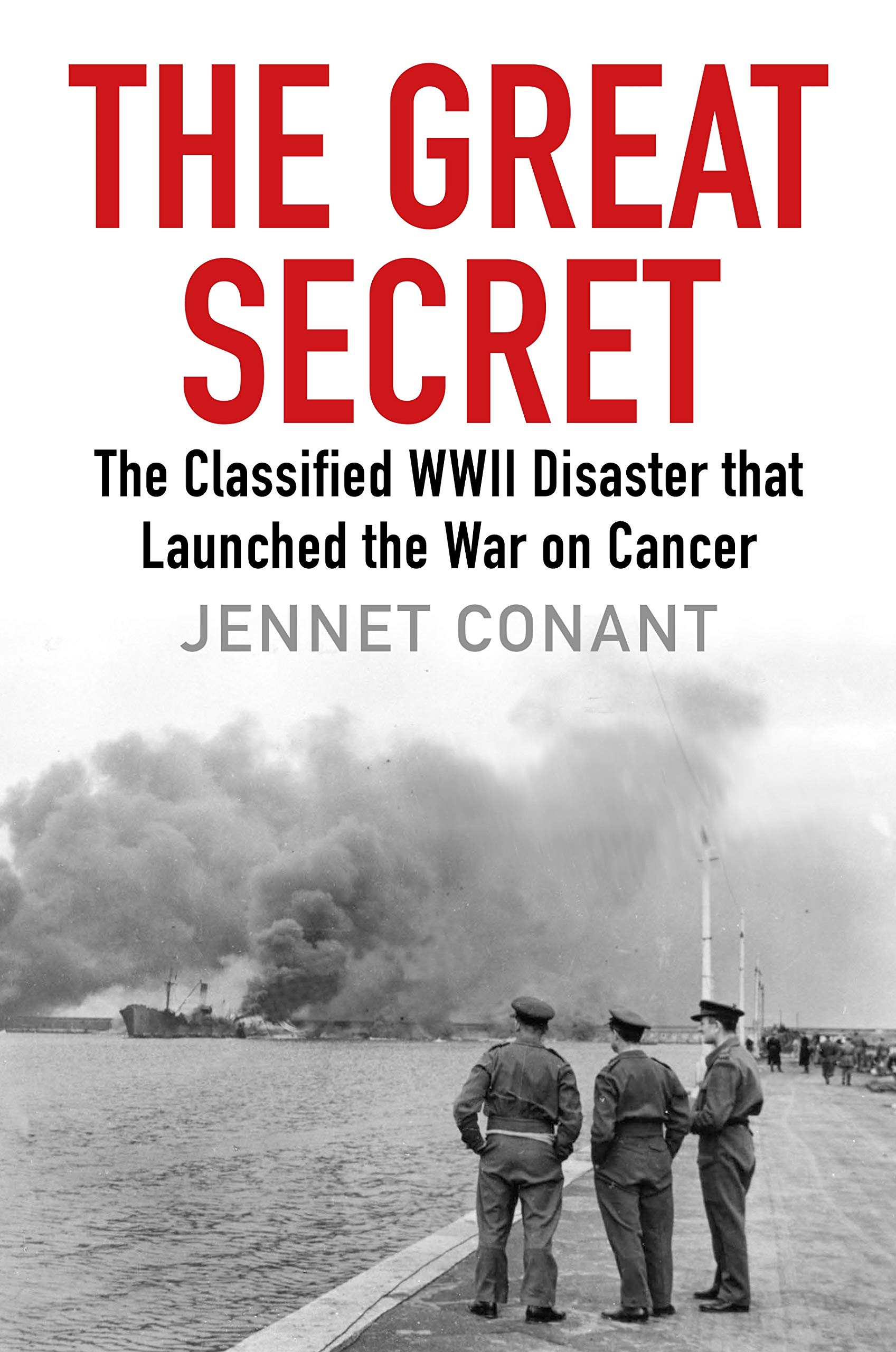 The Great Secret: The Classified World War II Disaster that Launched the War on Cancer Medicine