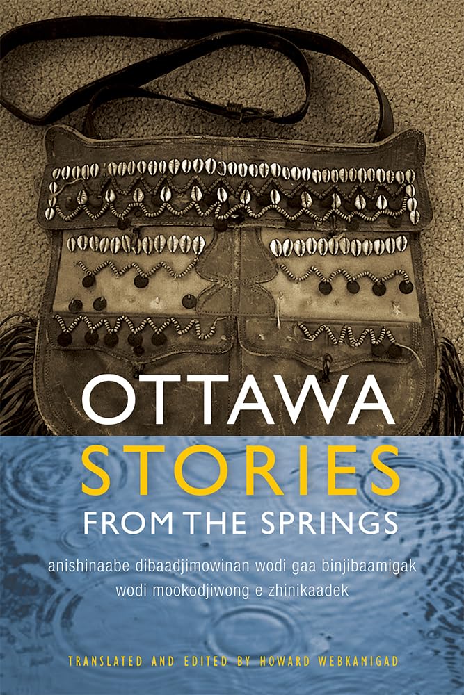 Ottawa Stories from the Springs: Anishinaabe Dibaadjimowinan Wodi Gaa Binjibaamigak Wodi Mookodjiwong E Zhinikaadek (American Indian Studies) Essays & Short Stories