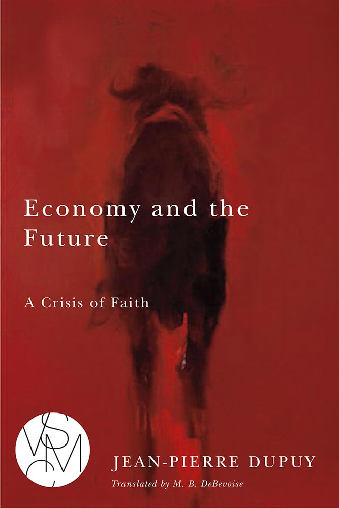 Economy and the Future: A Crisis of Faith (Studies in Violence, Mimesis, and Culture) Philosophy