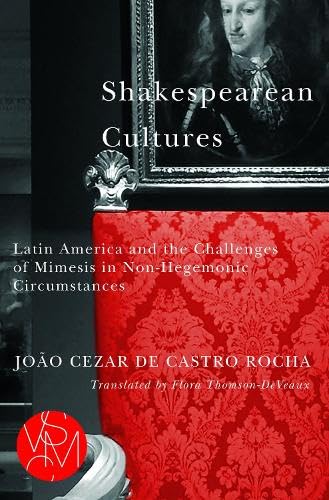 Shakespearean Cultures: Latin America and the Challenges of Mimesis in Non-Hegemonic Circumstances book