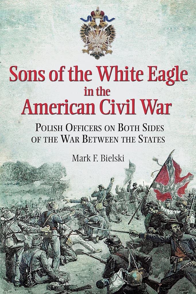 Sons of the White Eagle in the American Civil War: Divided Poles in a Divided Nation book