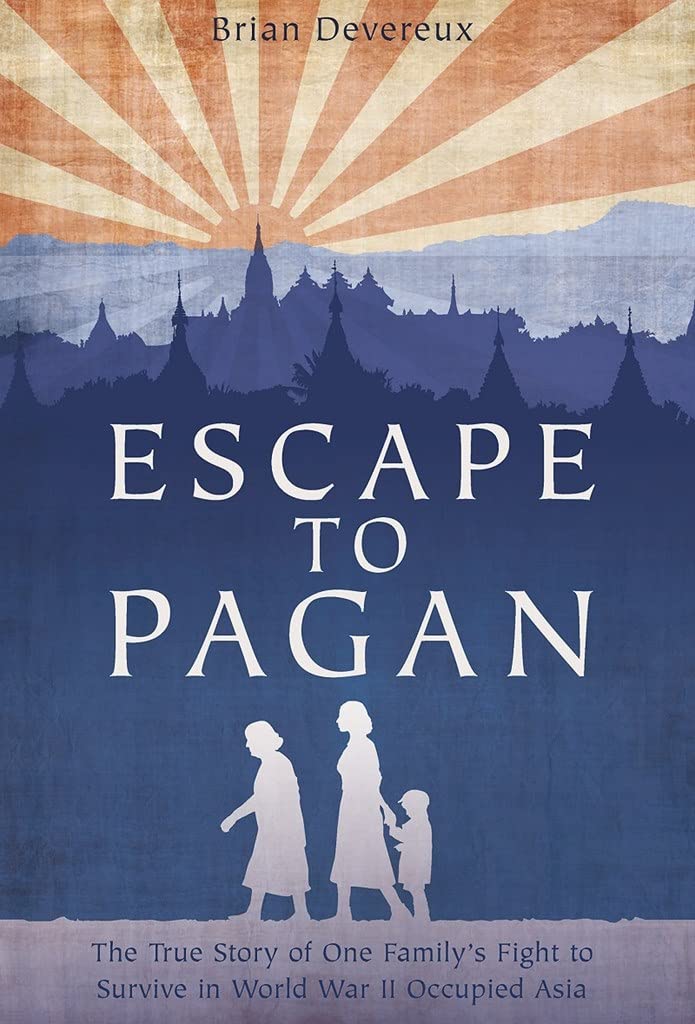 Escape to Pagan: The True Story of One Family’s Fight to Survive in World War II Occupied Asia Politics & History