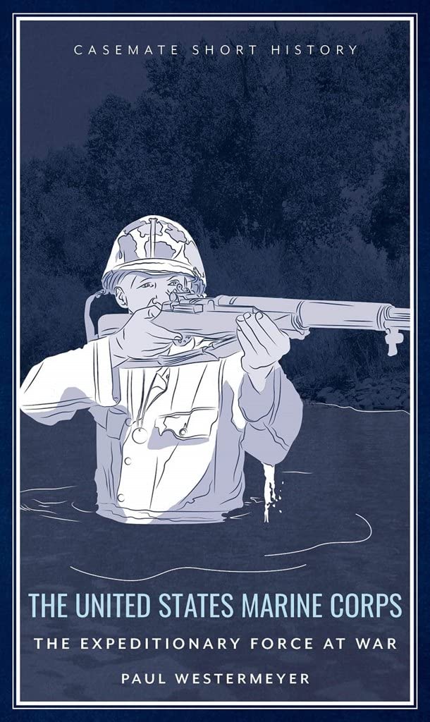The United States Marine Corps: The Expeditionary Force at War (Casemate Short History) Social Sciences