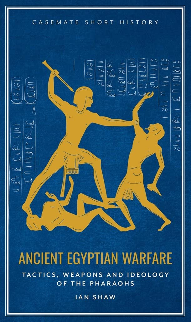 Ancient Egyptian Warfare: Tactics, Weaponry and Ideology of the Pharaohs (Casemate Short History) Film, Art & Culture