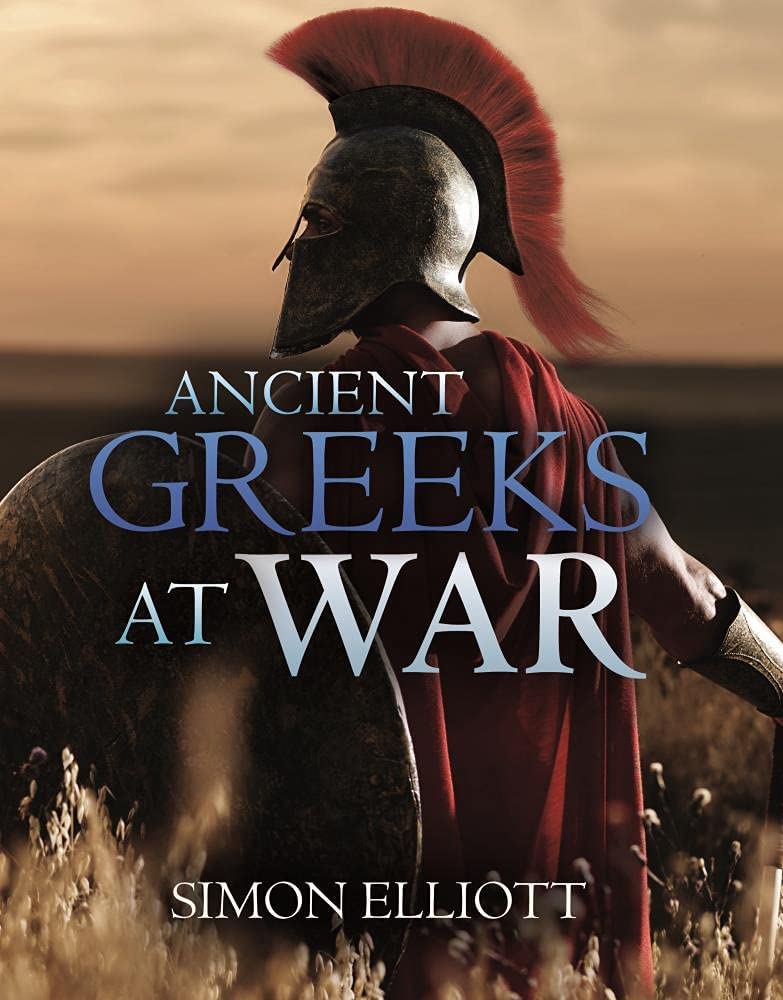 Ancient Greeks at War: Warfare in the Classical World from Agamemnon to Alexander book