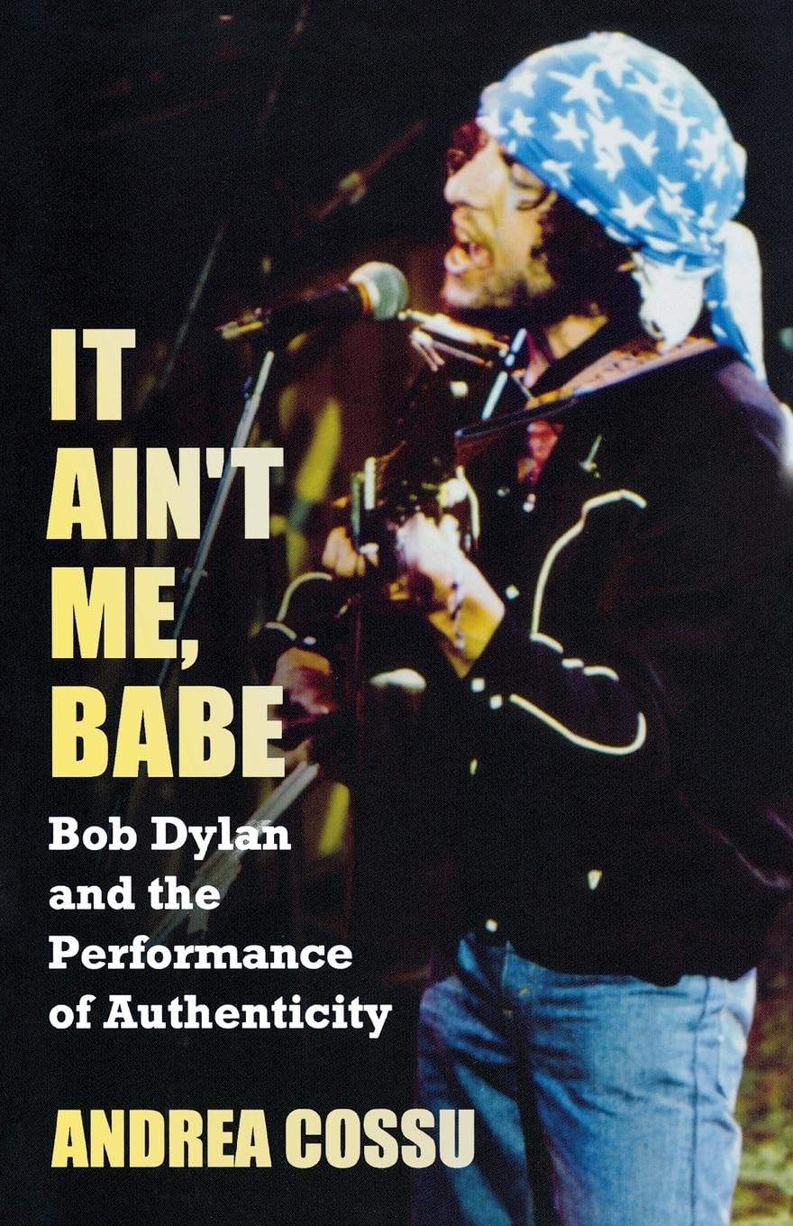 It Ain't Me Babe: Bob Dylan and the Performance of Authenticity (Great Barrington Books) book
