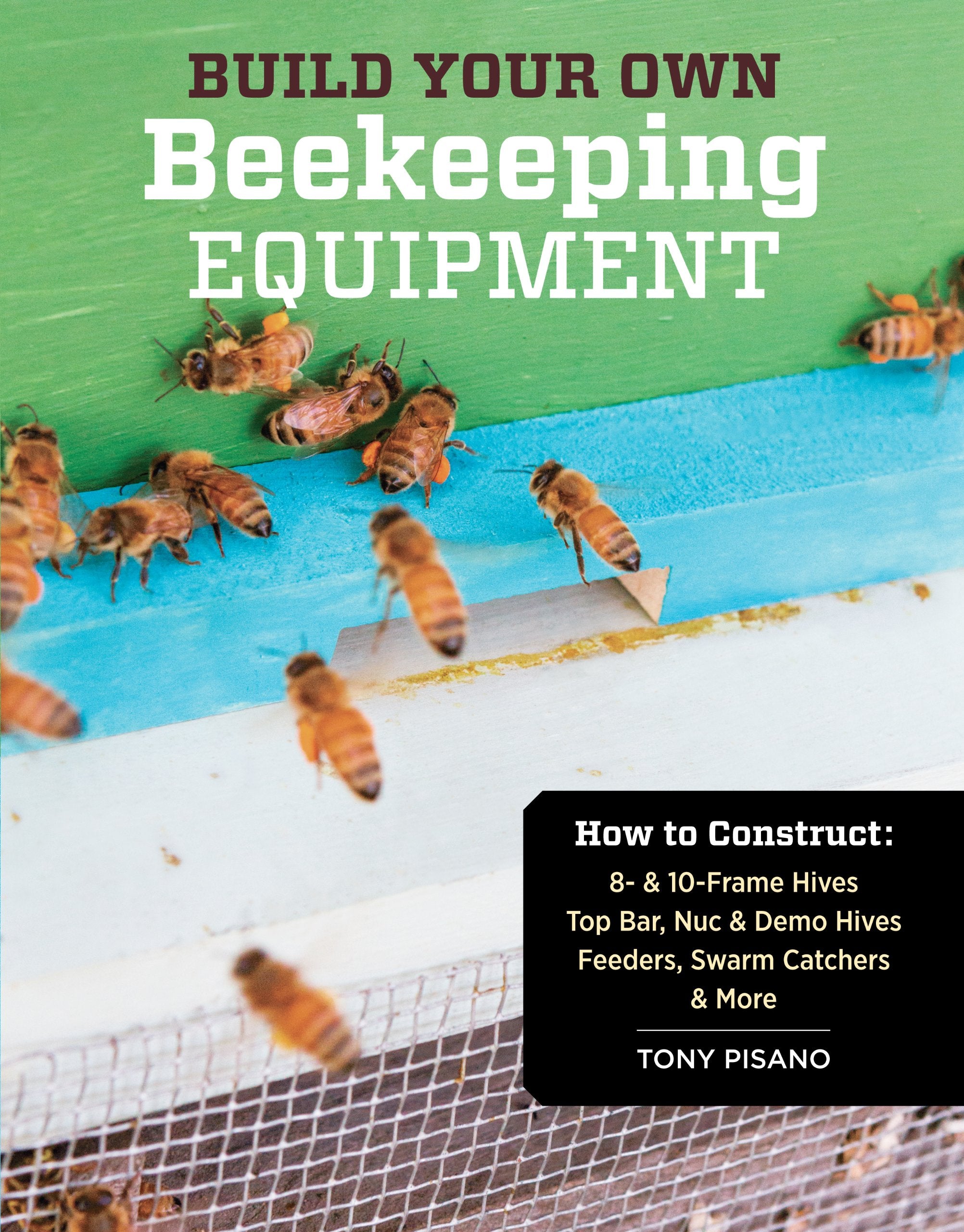 Build Your Own Beekeeping Equipment: How to Construct 8- & 10-Frame Hives; Top Bar, Nuc & Demo Hives; Feeders, Swarm Catchers & More Garden & Plants