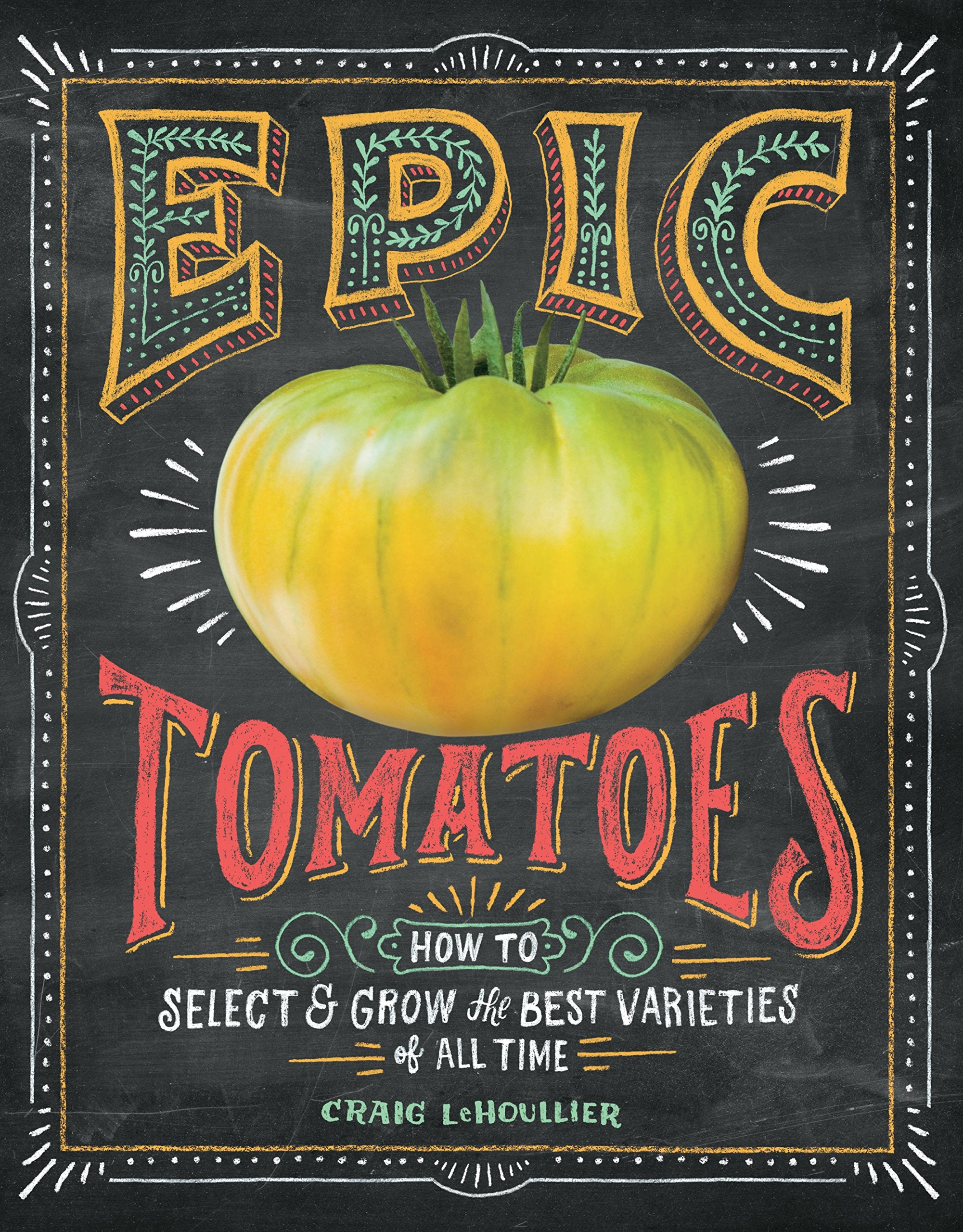 Epic Tomatoes: How to Select & Grow the Best Varieties of All Time book