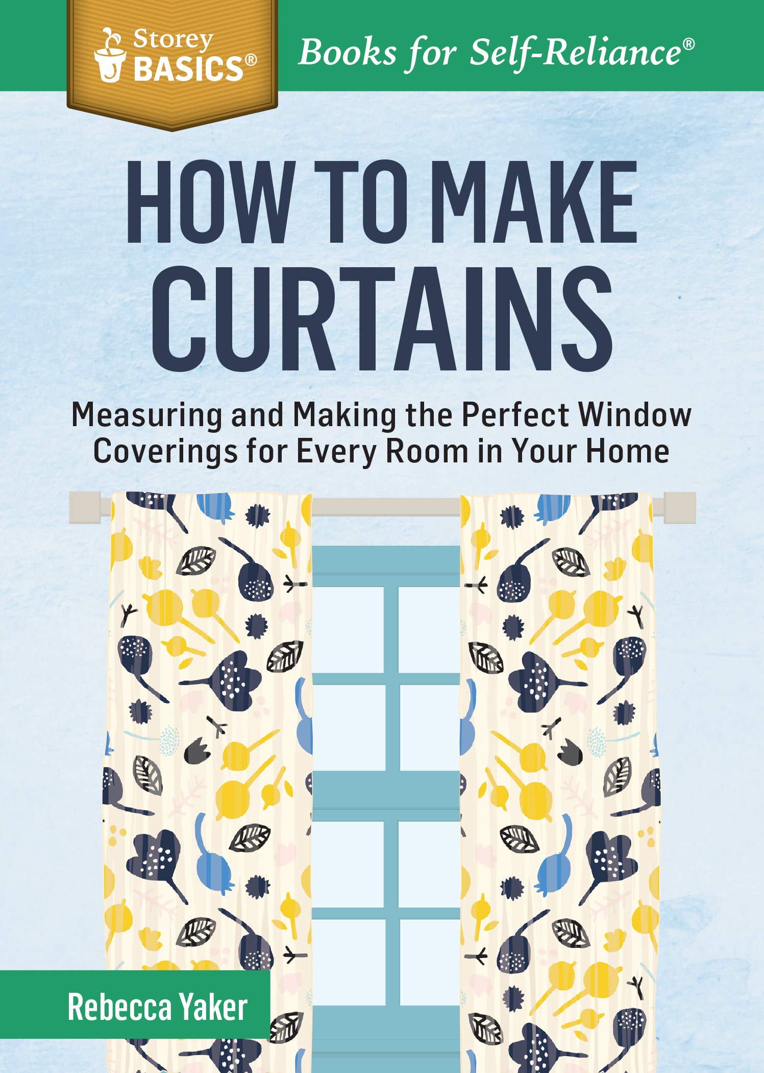How to Make Curtains: Measuring and Making the Perfect Window Coverings for Every Room in Your Home. A Storey BASICS® Title Architecture