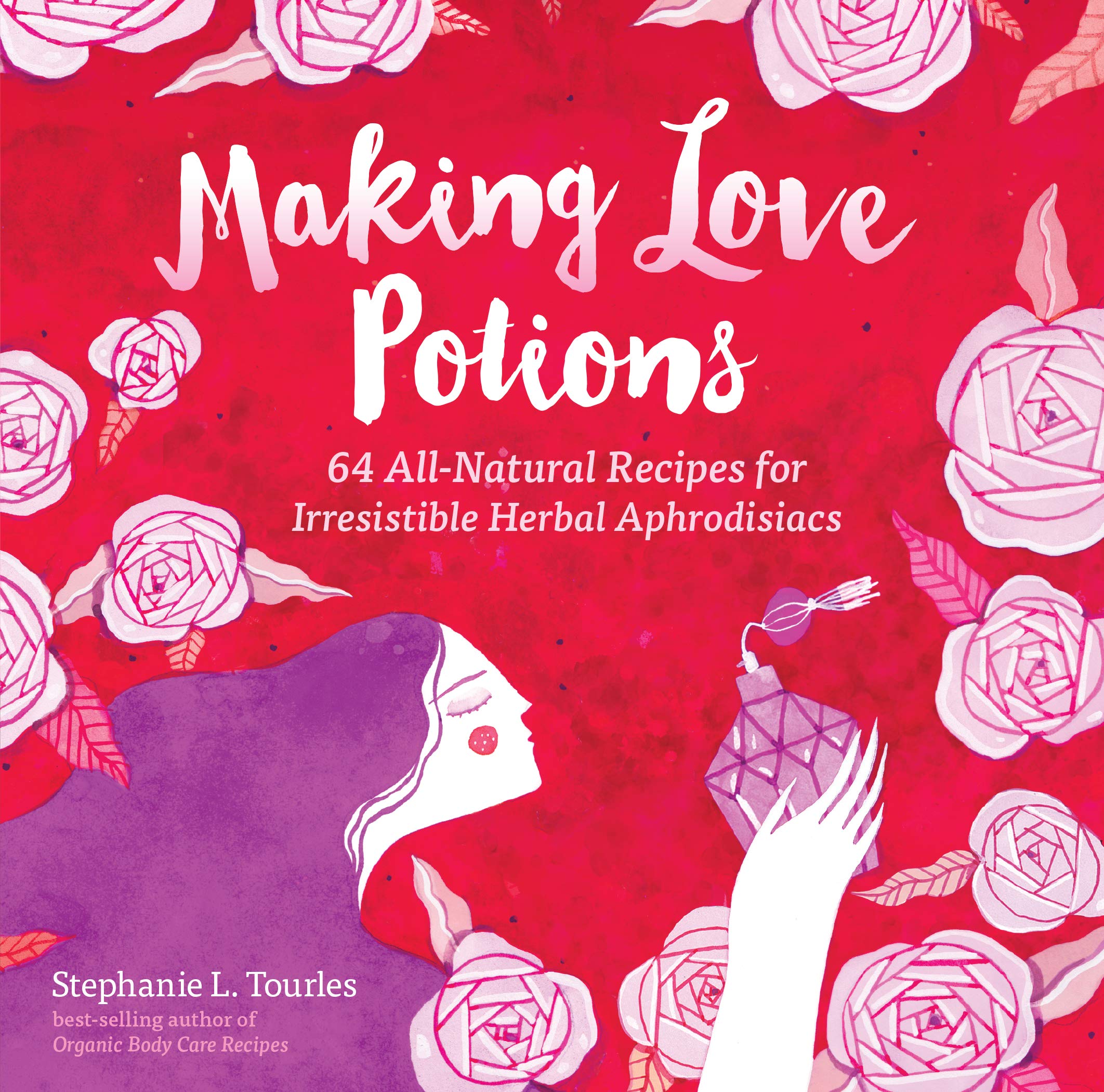 Making Love Potions: 64 All-Natural Recipes for Irresistible Herbal Aphrodisiacs Medicine