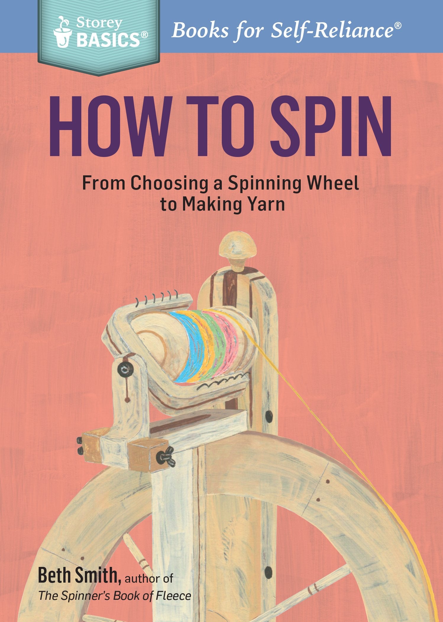 How to Spin: From Choosing a Spinning Wheel to Making Yarn: From Choosing a Spinning Wheel to Making Yarn. A Storey BASICS® Title Hobbies & Crafts