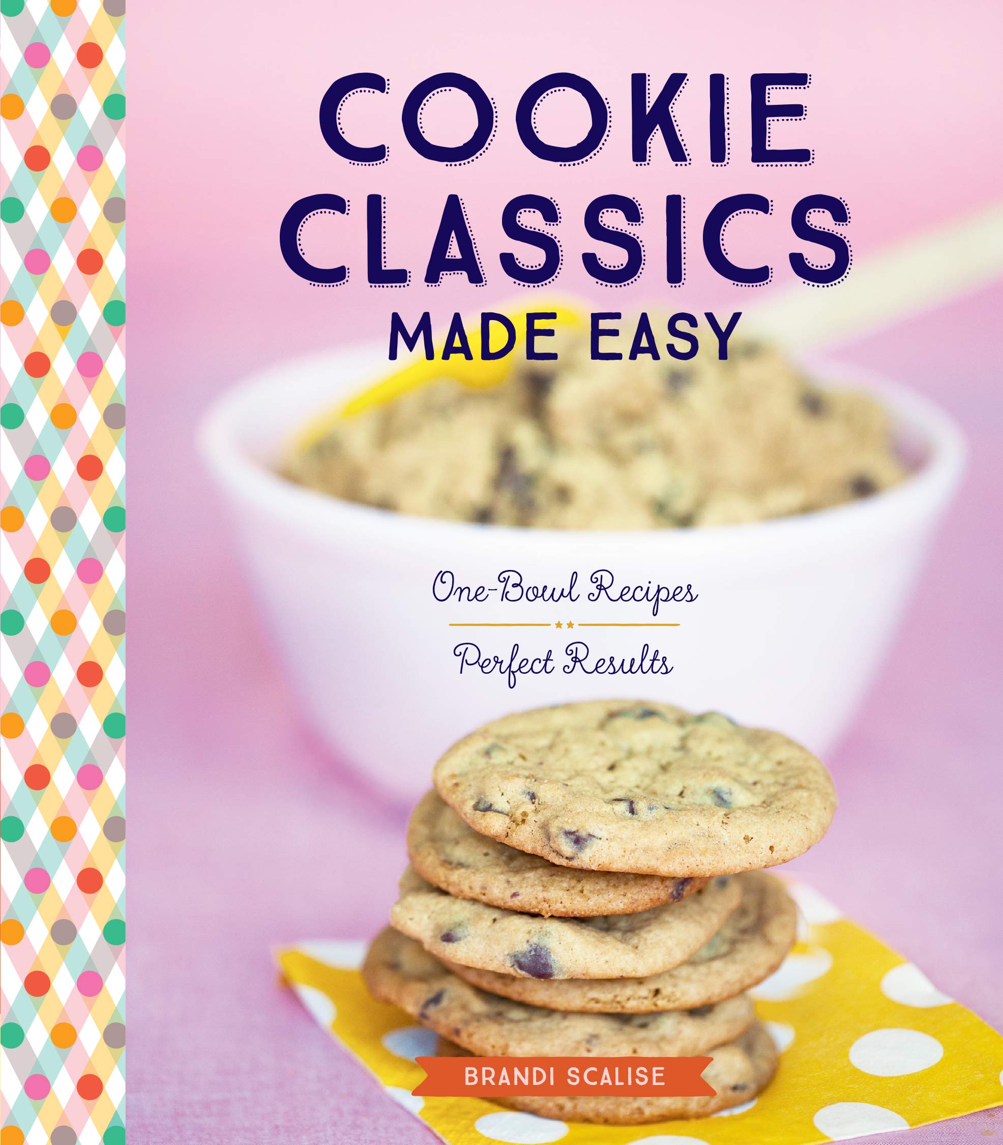 Cookie Classics Made Easy: One-Bowl Recipes, Perfect Results book