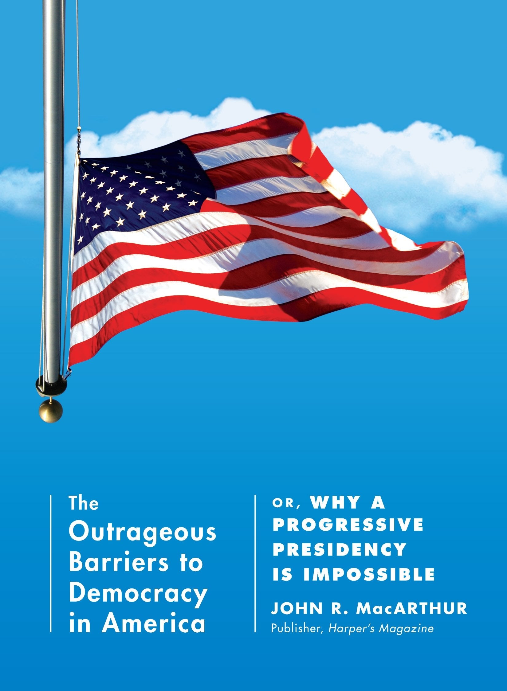 The Outrageous Barriers to Democracy in America: Or, Why A Progressive Presidency Is Impossible book