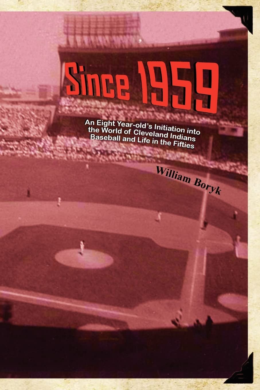 Since 1959: An Eight Year-Old's Initiation Into the World of Cleveland Indians Baseball and Life in the Fifties Historical Fiction