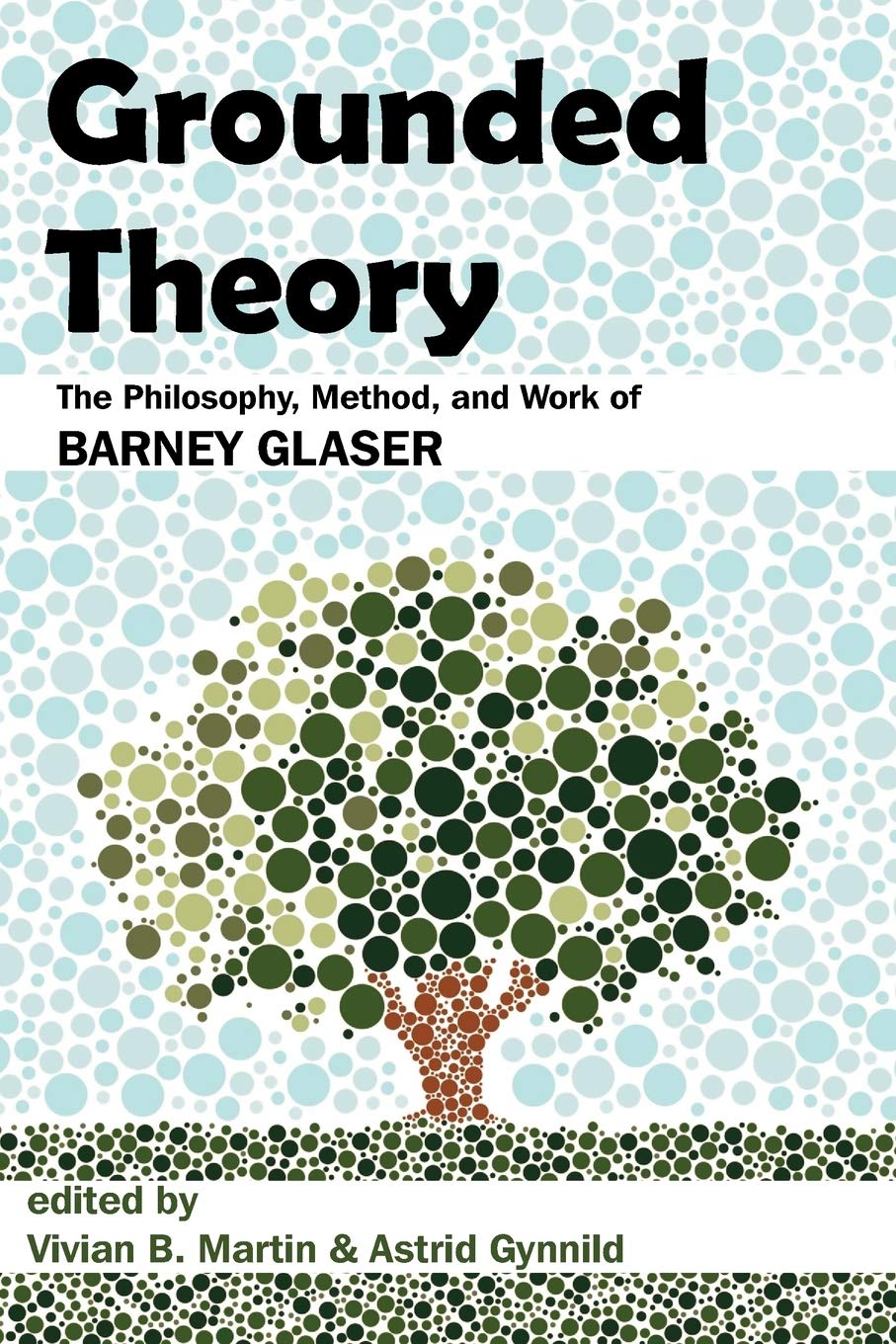 Grounded Theory: The Philosophy, Method, and Work of Barney Glaser book