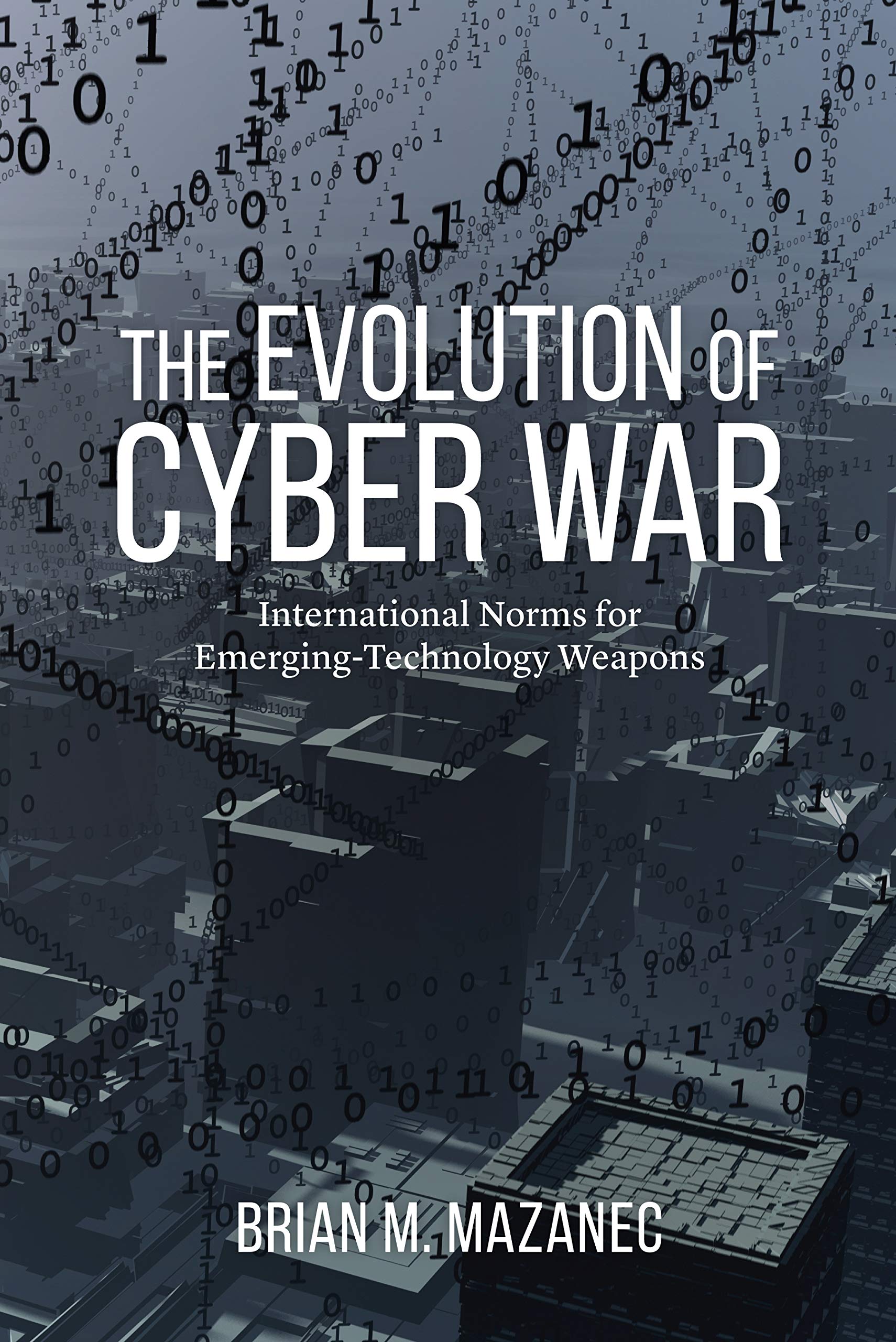The Evolution of Cyber War: International Norms for Emerging-Technology Weapons book