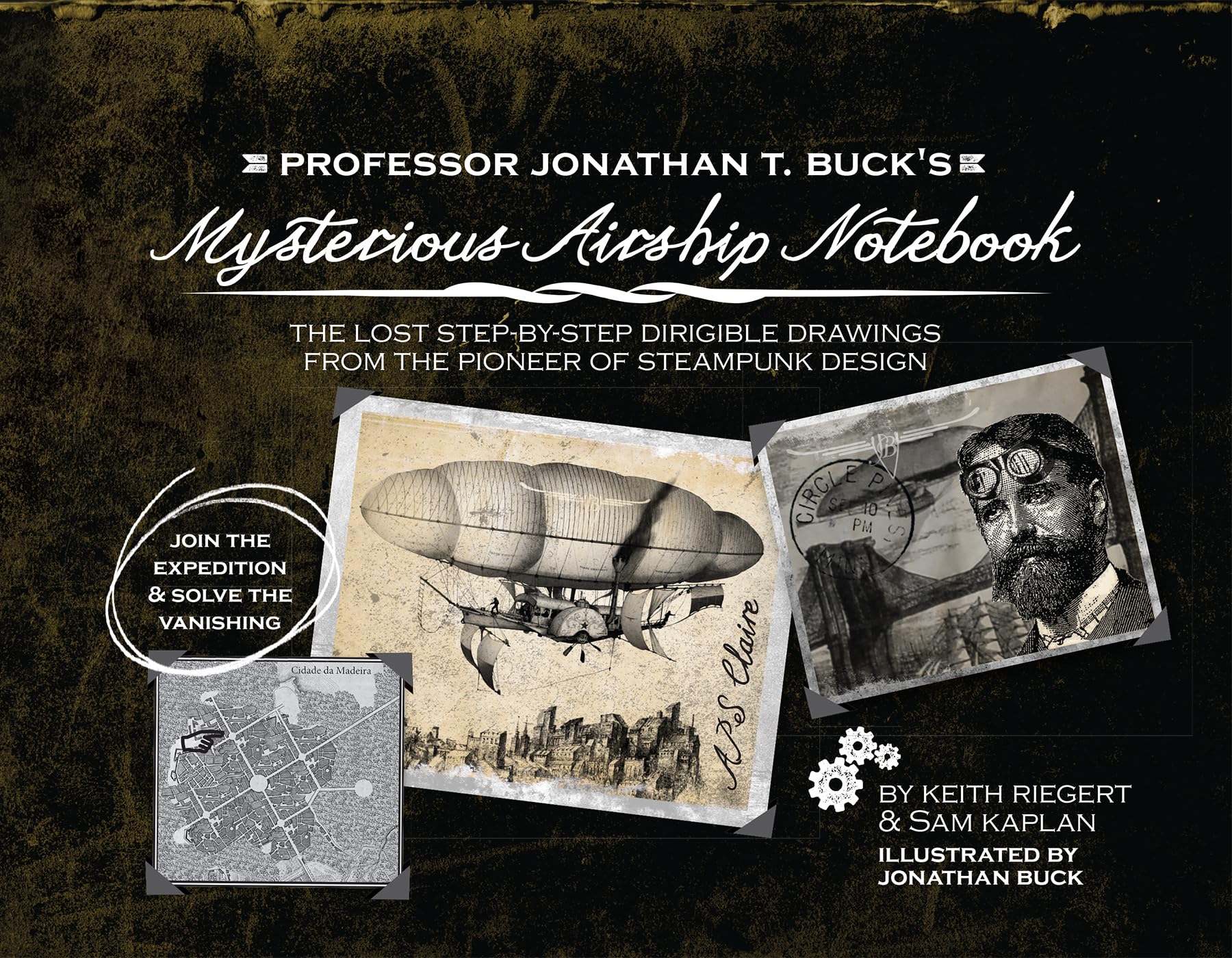 Professor Jonathan T. Buck's Mysterious Airship Notebook: The Lost Step-By-Step Dirigible Drawings from the Pioneer of Steampunk Design book