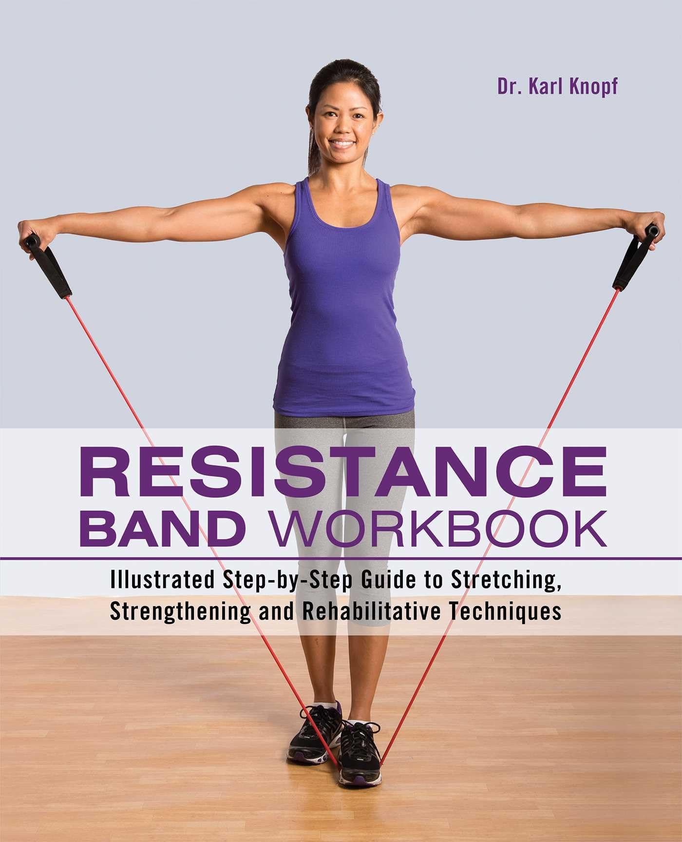 Resistance Band Workbook: Illustrated Step-by-Step Guide to Stretching, Strengthening and Rehabilitative Techniques Health, Nutrition & Fitness