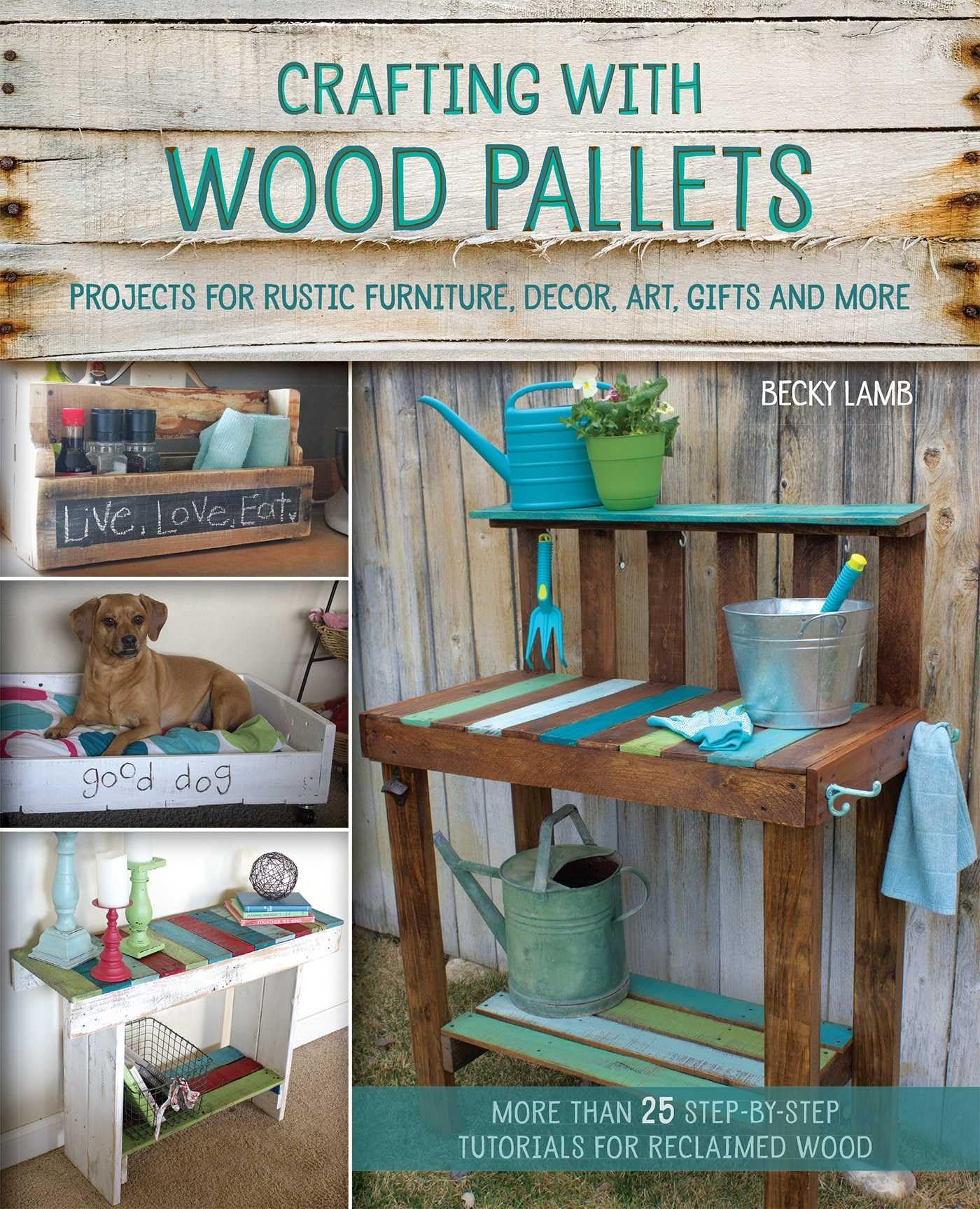 Crafting with Wood Pallets: Projects for Rustic Furniture, Decor, Art, Gifts and more Hobbies & Crafts