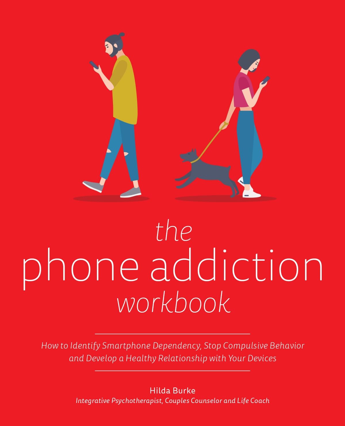 The Phone Addiction Workbook: How to Identify Smartphone Dependency, Stop Compulsive Behavior and Develop a Healthy Relationship with Your Devices Social Sciences