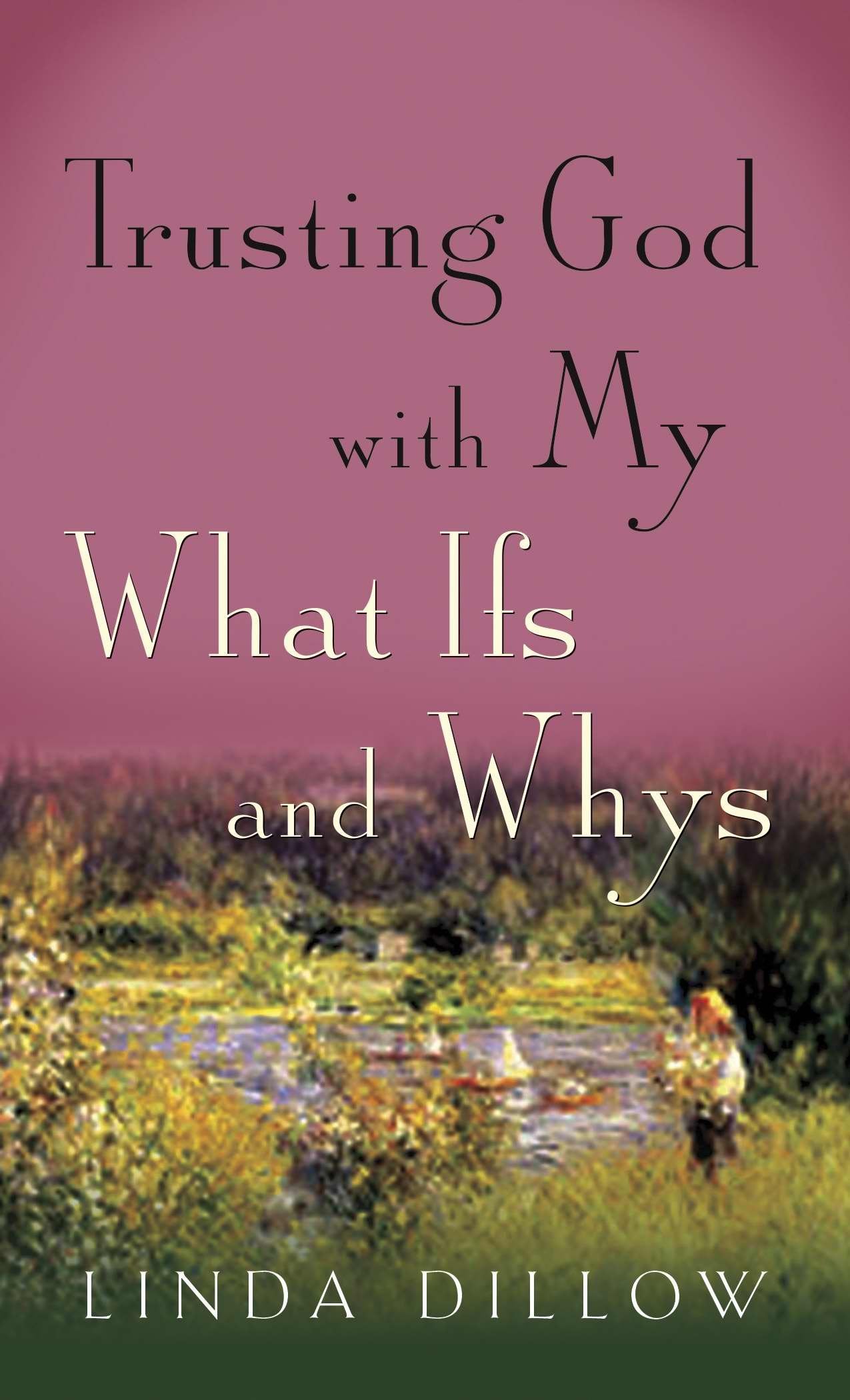 Dillow, L: TRUSTING GOD W/MY WHAT IFS & W book