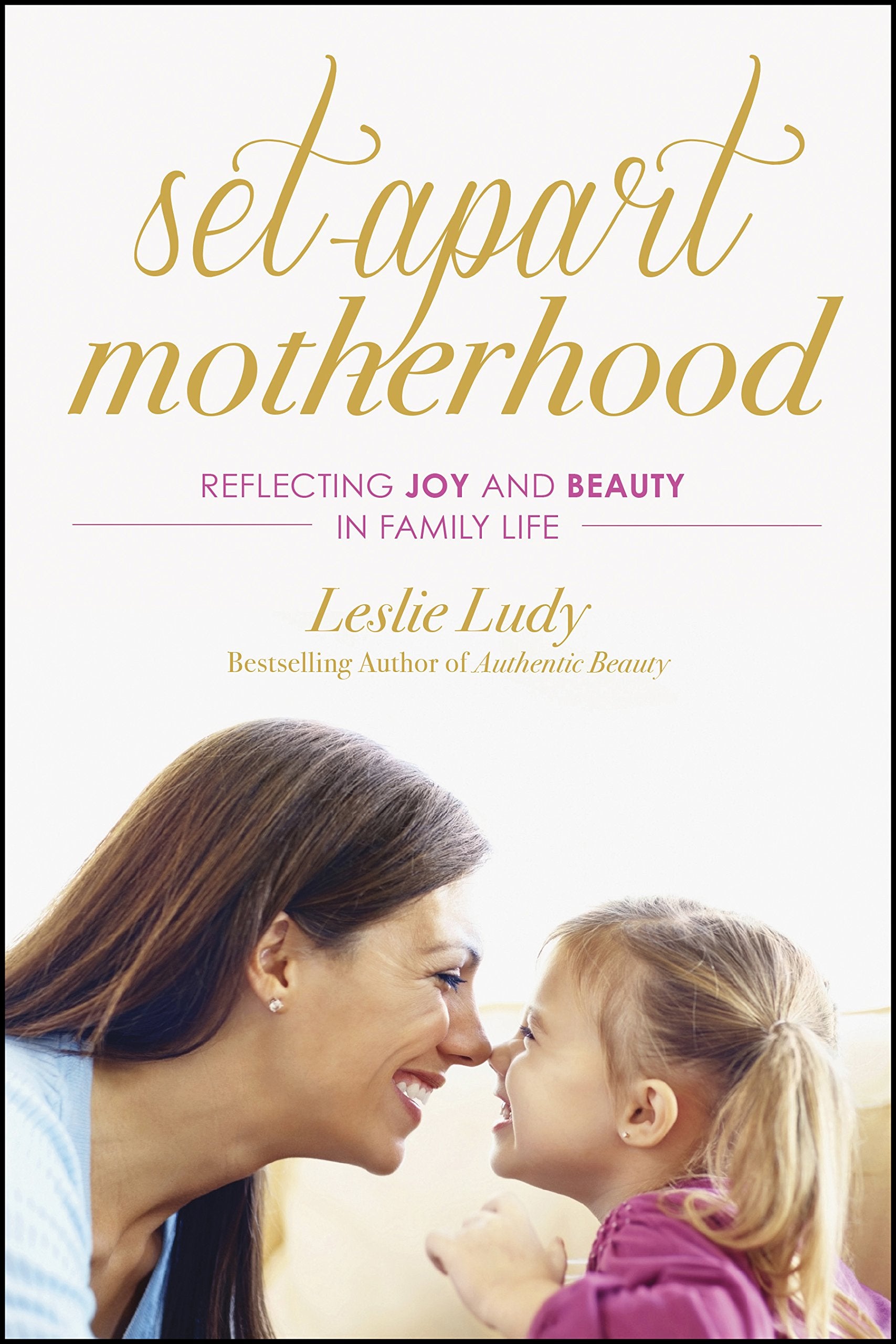 Set-Apart Motherhood: Reflecting Joy and Beauty in Family Life Parents & Children