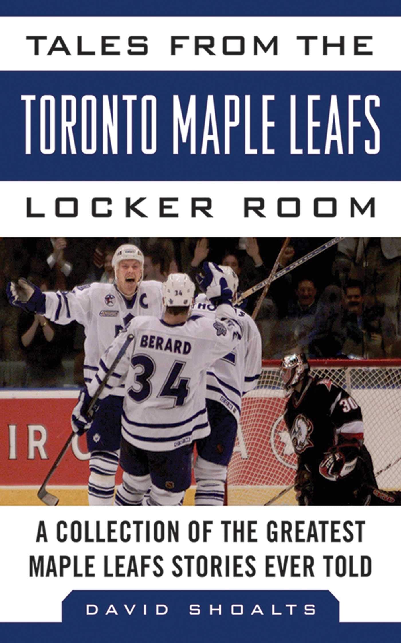 Tales from the Toronto Maple Leafs Locker Room: A Collection of the Greatest Maple Leafs Stories Ever Told (Tales from the Team) Memories