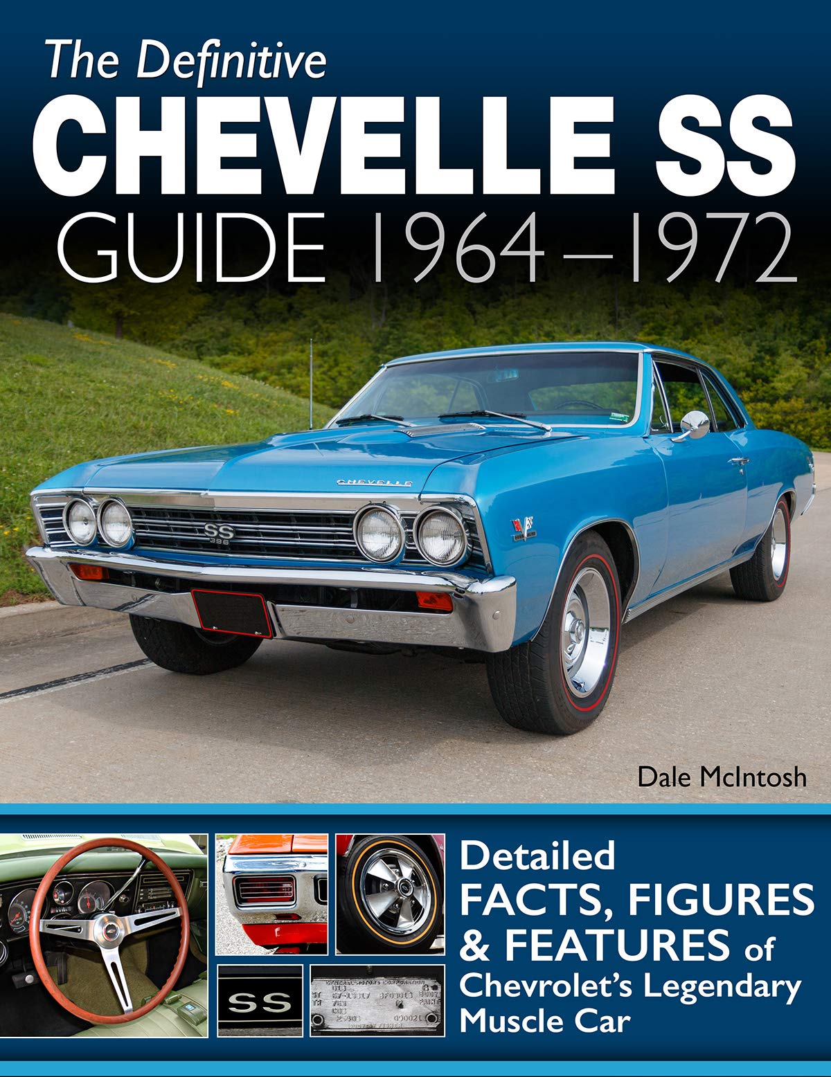 The Definitive Chevelle SS Guide 1964-1972: Facts, Figures & Features of Chevrolet's Legendary Muscle Car Leisure, Home & Garden