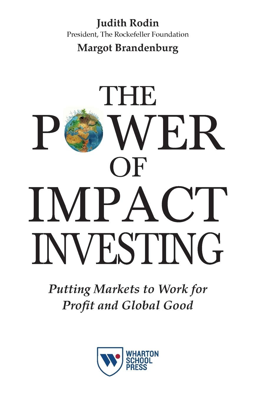 The Power of Impact Investing: Putting Markets to Work for Profit and Global Good book