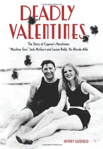 Deadly Valentines: The Story of Capone's Henchman "Machine Gun" Jack McGurn and Louise Rolfe, His Blonde Alibi Politics & Society