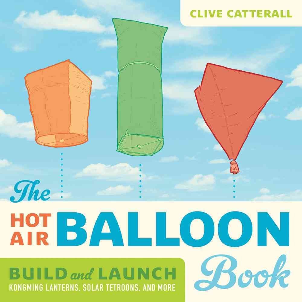 The Hot Air Balloon Book: Build and Launch Kongming Lanterns, Solar Tetroons, and More Education
