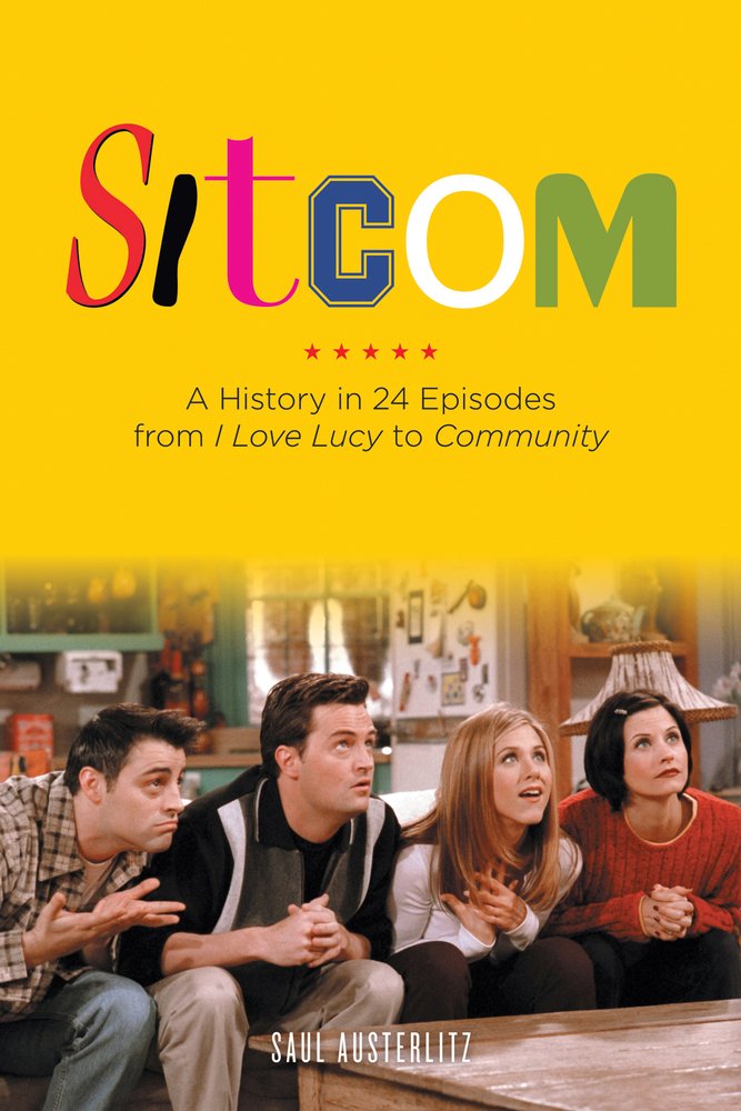 Sitcom: A History in 24 Episodes from I Love Lucy to Community Film, Art & Culture