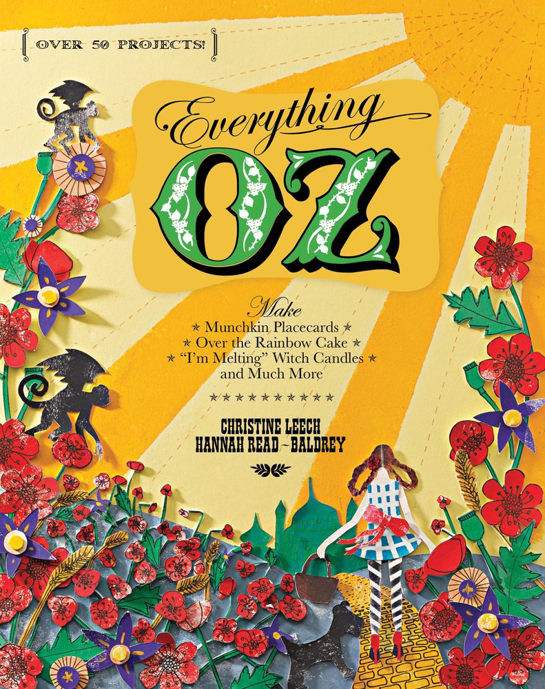 Everything Oz: Make Munchkin Placecards, Over the Rainbow Cake, "I'm Melting" Witch Candles, and Much More book
