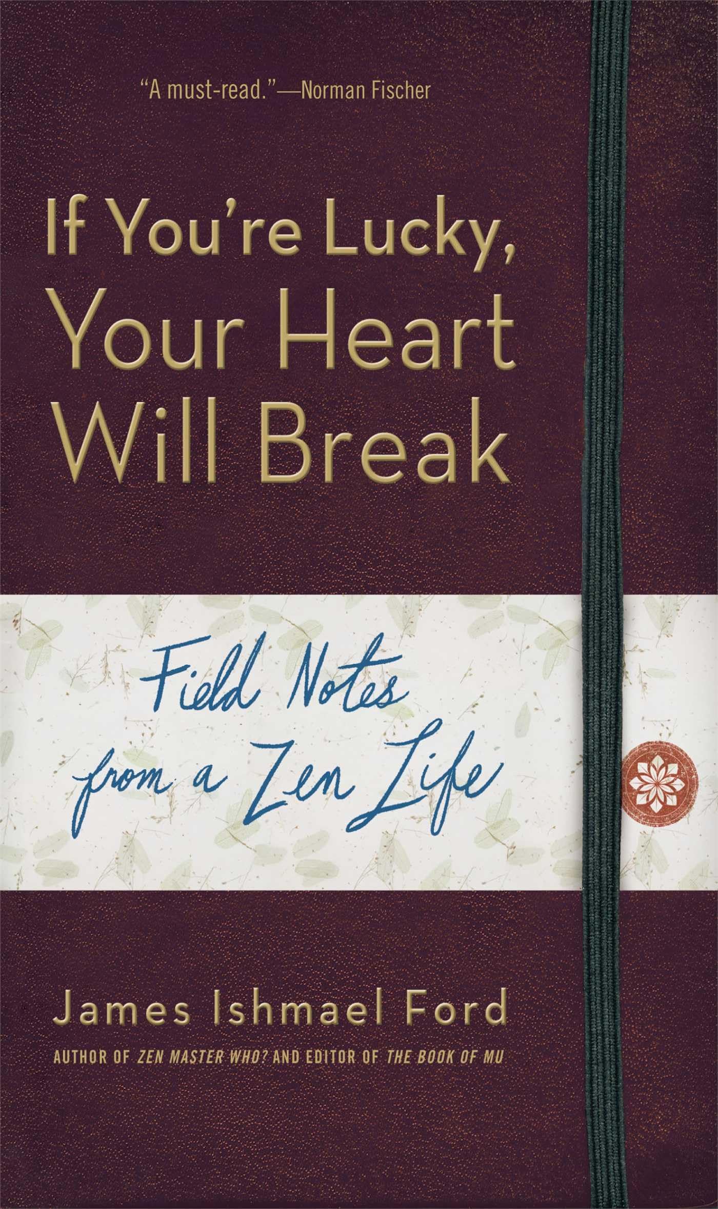 If You're Lucky, Your Heart Will Break: Field Notes from a Zen Life Philosophy