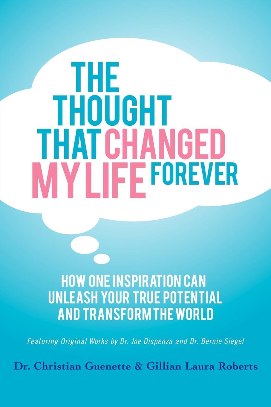 The Thought That Changed My Life Forever: How One Inspiration Can Unleash Your True Potential and Transform The World book