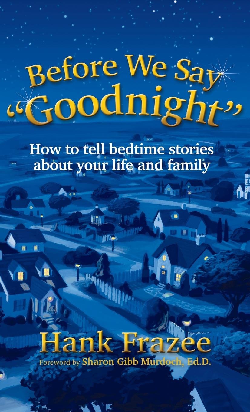 Before We Say "Goodnight": How to Tell Bedtime Stories About Your Life and Family Parents & Children