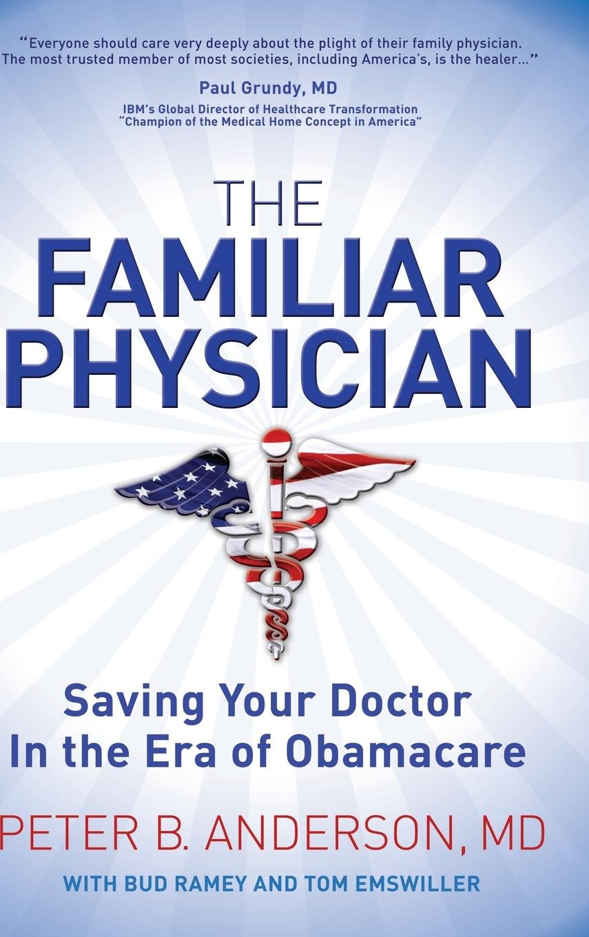 Familiar Physician: Saving Your Doctor In the Era of Obamacare Medicine