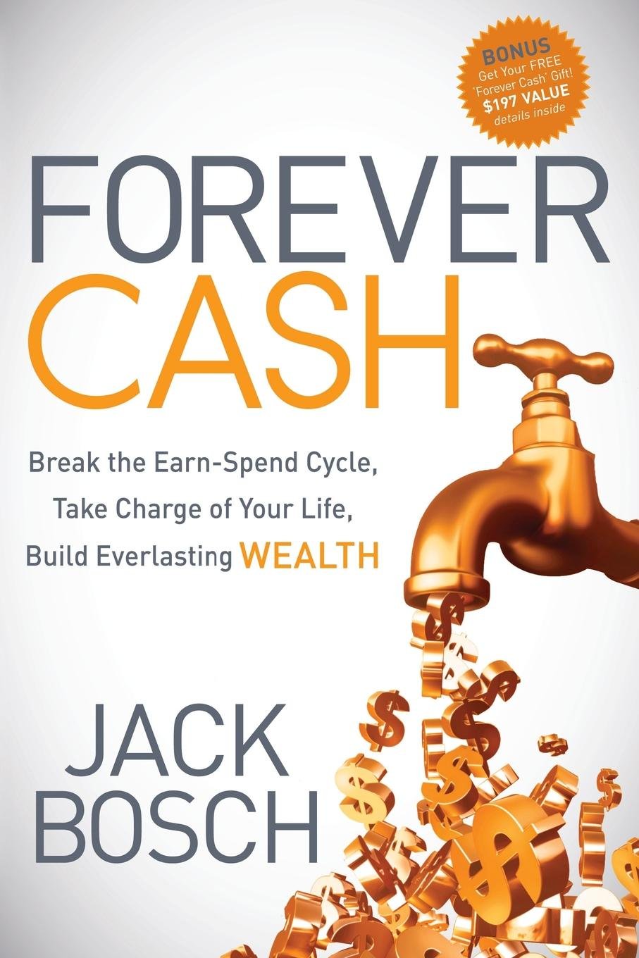 Forever Cash: Break the Earn-Spend Cycle, Take Charge of your Life, Build Everlasting Wealth Business, Finance & Career