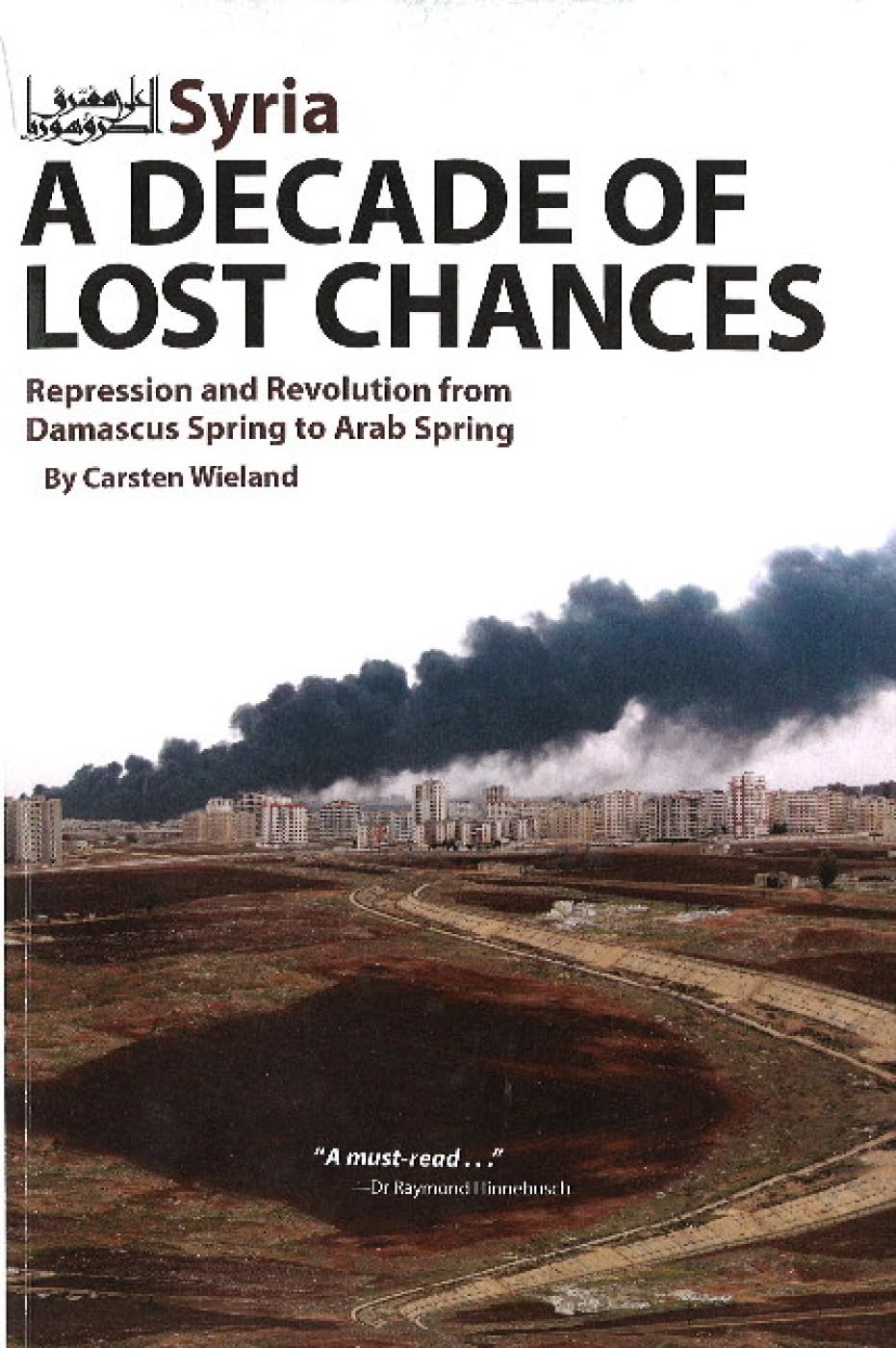 Syria: A Decade of Lost Chances: Repression and Revolution from Damascus Spring to Arab Spring: Repression & Revolution from Damascus Spring to Arab Spring Social Sciences