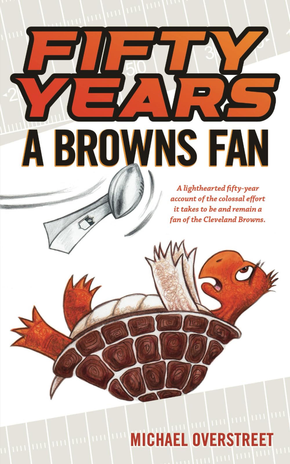 Fifty Years A Browns Fan: A lighthearted fifty-year account of the colossal effort it takes to be and remain a fan of the Cleveland Browns Leisure & Fun