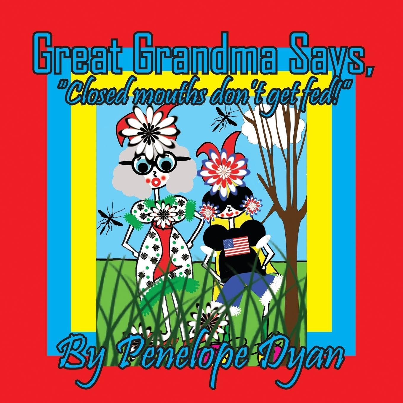 Great Grandma Says, "Closed mouths don't get fed!" Non-fiction