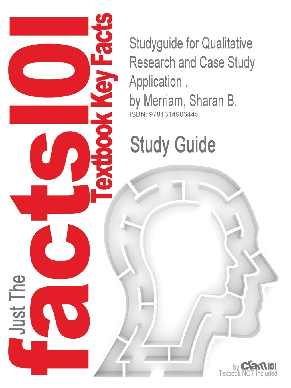 Outlines & Highlights for Qualitative Research and Case Study Application by Sharan B. Merriam (Cram101 Textbook Outlines) Learning & Reference