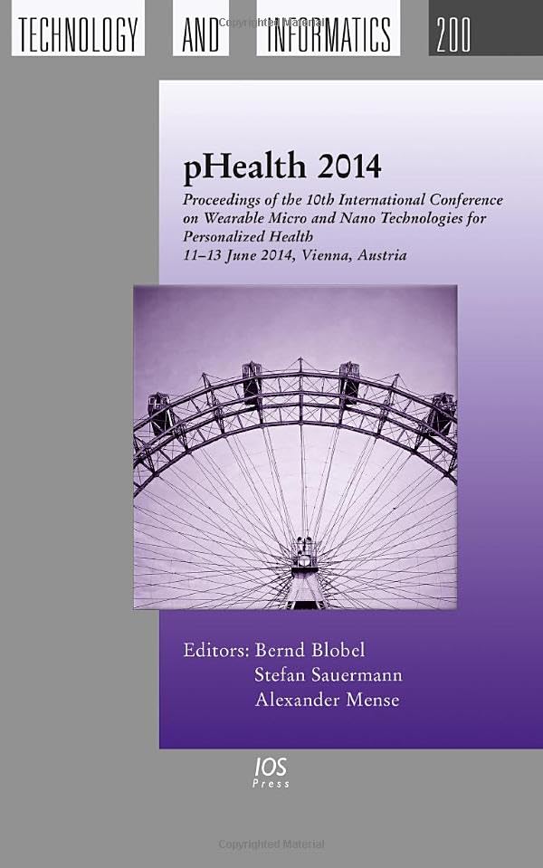 Phealth 2014: Proceedings of the 11th International Conference on Wearable Micro and Nano Technologies for Personalized Health, 11-13 June 2014, ... Health Technology and Informatics, Band 200) Medicine