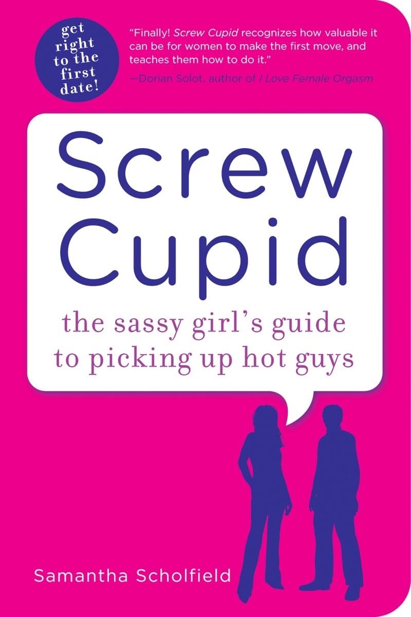 Screw Cupid: The Sassy Girl's Guide to Picking Up Hot Guys Business, Finance & Career