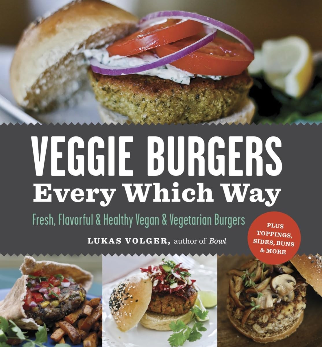 Veggie Burgers Every Which Way: Fresh, Flavorful and Healthy Vegan and Vegetarian Burgers―Plus Toppings, Sides, Buns and More Leisure, Home & Garden