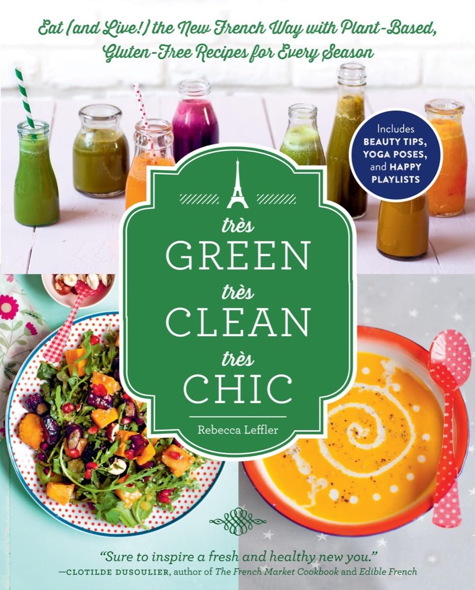 Très Green, Très Clean, Très Chic: Eat (and Live!) the New French Way with Plant-Based, Gluten-Free Recipes for Every Season Leisure, Home & Garden