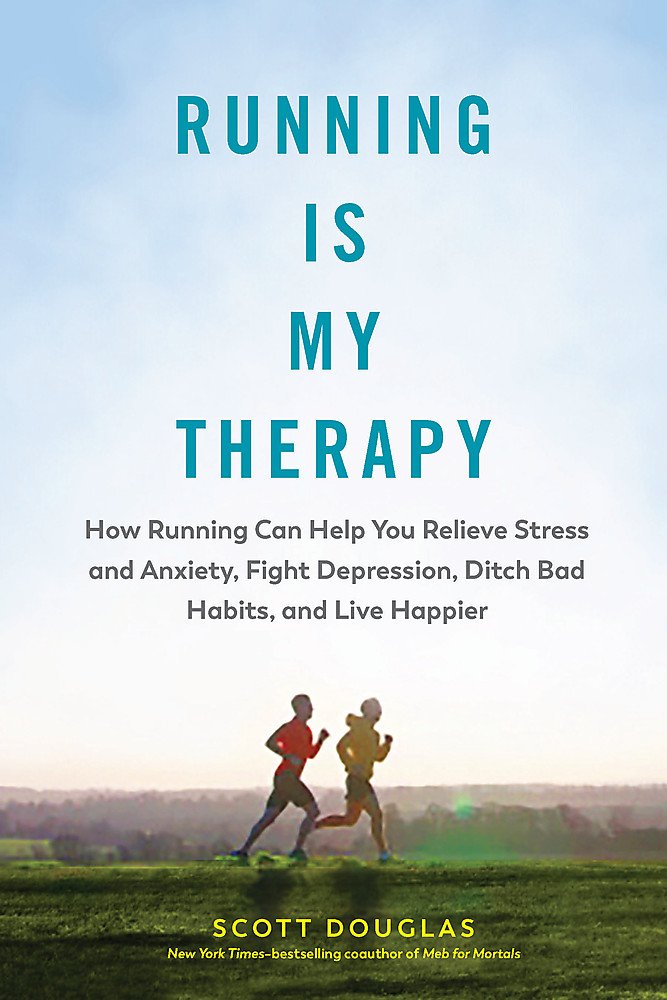 Running Is My Therapy: Relieve Stress and Anxiety, Fight Depression, Ditch Bad Habits, and Live Happier Medicine